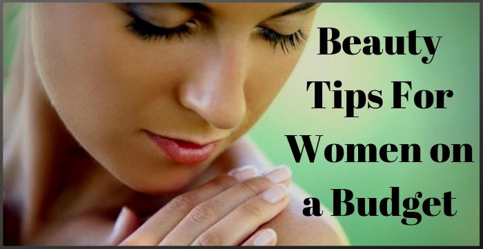 Beauty Tips For Women on a Budget