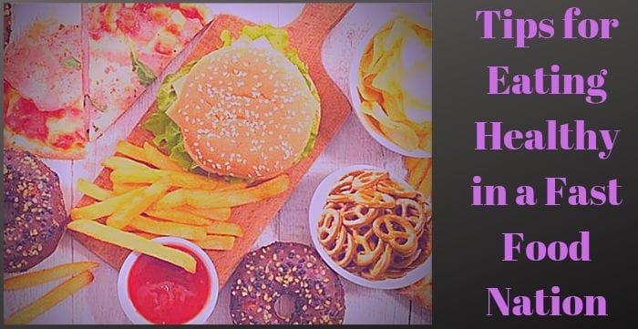 Tips for Eating Healthy in a Fast Food Nation Tips for Eating Healthy in a Fast Food Nation